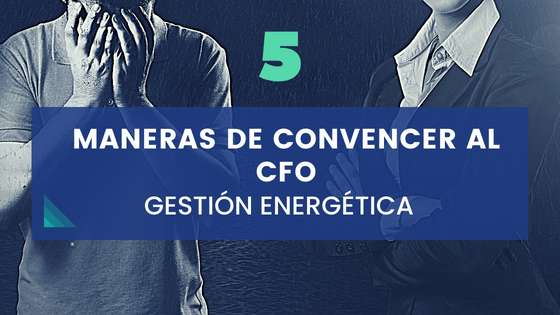 5 Maneras de Convencer al CFO para Usar gestión energética