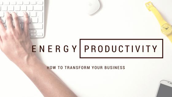 To Transform Your Business, Double Your Energy Productivity